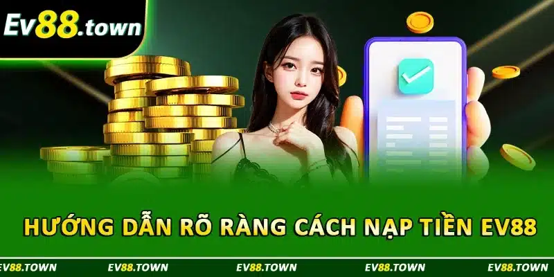 Hướng dẫn rõ ràng cách nạp tiền EV88