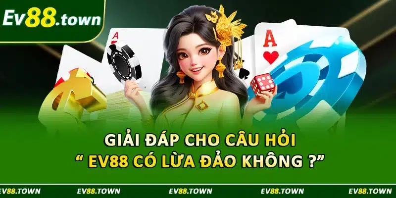 Giải đáp cho câu hỏi “ EV88 có lừa đảo không ?”