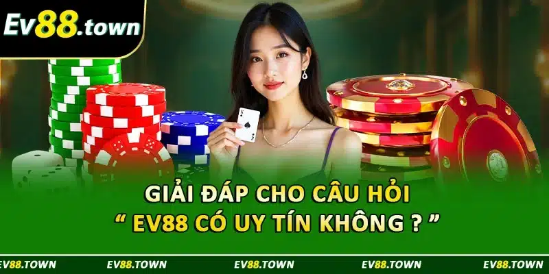 Giải đáp cho câu hỏi “ EV88 có uy tín không ? ”