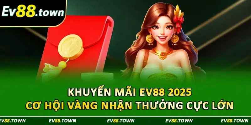 Khuyến Mãi EV88 2025 - Cơ Hội Vàng Nhận Thưởng Cực Lớn 