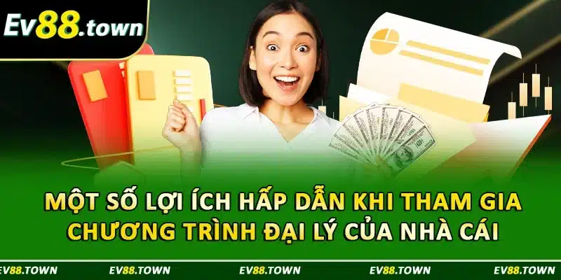 Một số lợi ích hấp dẫn khi tham gia chương trình đại lý của nhà cái 