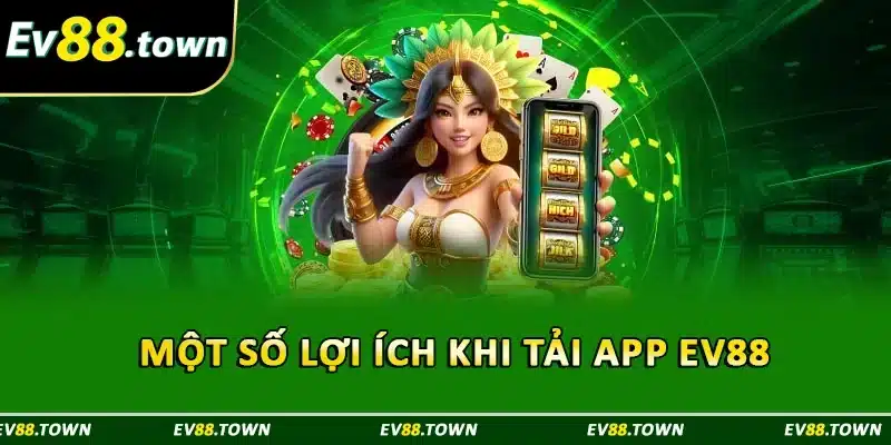 Một số lợi ích khi tải app EV88 