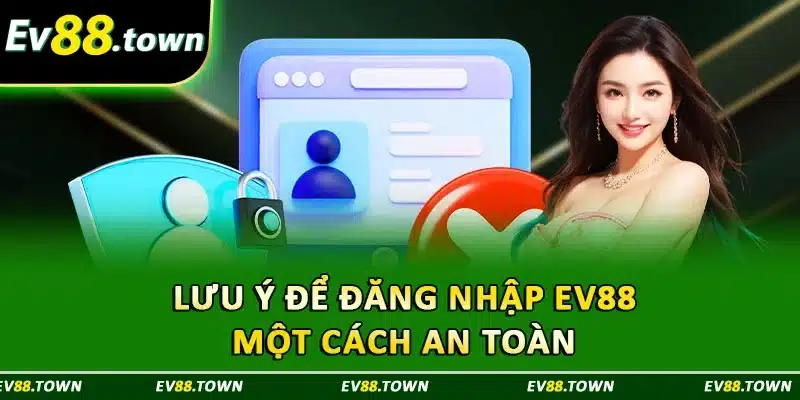 Lưu ý để đăng nhập EV88 một cách an toàn 