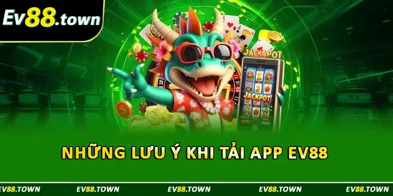 Những lưu ý khi tải app EV88 