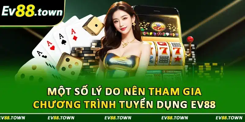 Một số lý do nên tham gia chương trình tuyển dụng EV88