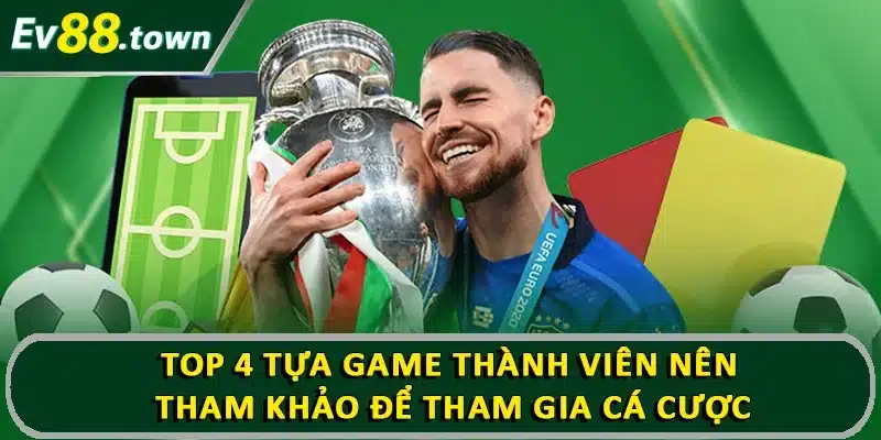 Top 4 tựa game thành viên nên tham khảo để tham gia cá cược