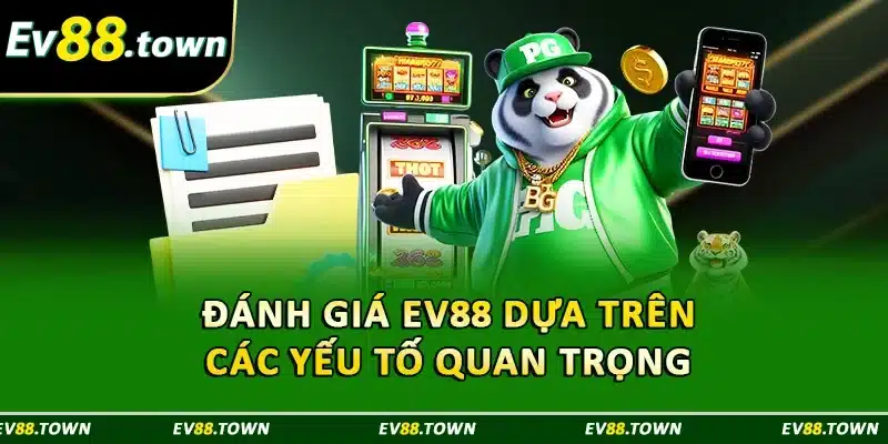 Đánh giá EV88 dựa trên các yếu tố quan trọng 